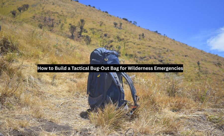 How to Build a Tactical Bug-Out Bag for Wilderness Emergencies